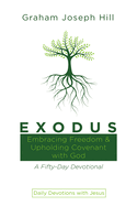 Exodus: Embracing Freedom and Upholding Covenant with God: A Fifty-Day Devotional