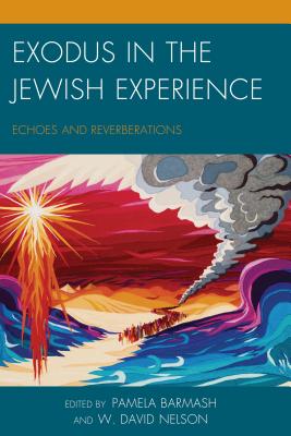 Exodus in the Jewish Experience: Echoes and Reverberations - Barmash, Pamela (Contributions by), and Nelson, W. David (Contributions by), and Bland, Kalman P. (Contributions by)