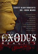 Exodus Reality: Unearthing the Real History of Moses, Identifying the Pharaohs, and Examining the Exodus from Egypt