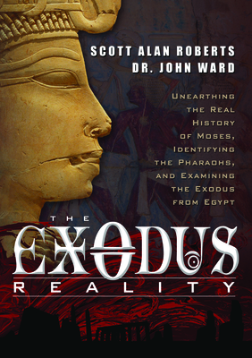 Exodus Reality: Unearthing the Real History of Moses, Identifying the Pharaohs, and Examining the Exodus from Egypt - Roberts, Scott Alan, and Ward, John