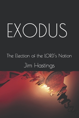 Exodus: The Election of the LORD's Nation - Hastings, Jim