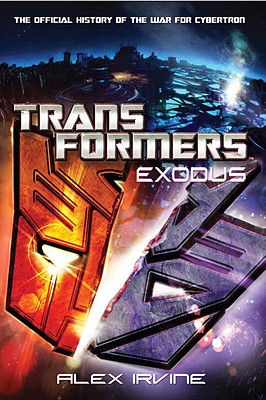 Exodus: The Official History of the War for Cybertron - Irvine, Alex