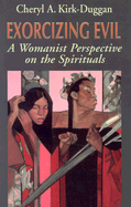 Exorcising Evil: a Womanist Perspective on the Spirituals (Bishop Henry McNeal Turner/Sojourner Truth Series in Black Religion)