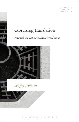 Exorcising Translation: Towards an Intercivilizational Turn - Robinson, Douglas, Professor