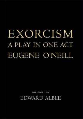 Exorcism: A Play in One Act - O'Neill, Eugene, and Albee, Edward (Foreword by), and Bernard, Louise (Introduction by)