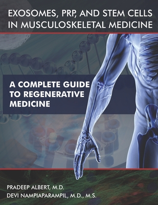 Exosomes, PRP, and Stem Cells In Musculoskeletal Medicine: A Complete Guide To Regenerative Medicine - Nampiaparampil, Devi, Ms., MD, and Rigney Dpt, Colin (Contributions by), and Manchikanti, Laxmaiah, MD (Contributions by)