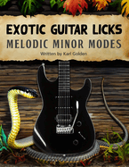 Exotic Guitar Licks: Melodic Minor Modes: (Theory, Arpeggios, Scales, Chord Shapes, and 70 killer Modal Licks to Unlock the Seven Modes)