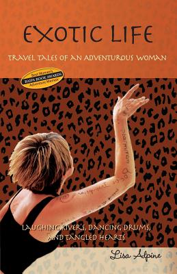 Exotic Life: Travel Tales of an Adventurous Woman - Alpine, Lisa