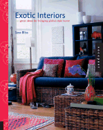 Exotic Style: Great Ideas for Bringing Global Style Home - Bliss, Sara