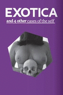 Exotica: And 4 Other Cases of the Self