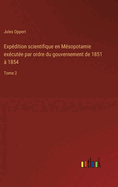 Expdition scientifique en Msopotamie excute par ordre du gouvernement de 1851  1854: Tome 2