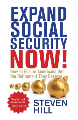 Expand Social Security Now!: How to Ensure Americans Get the Retirement They Deserve - Hill, Steven