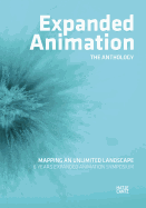 Expanded Animation: The Anthology: Mapping an Unlimited Landscape - 6 Years Expanded Animation Symposium