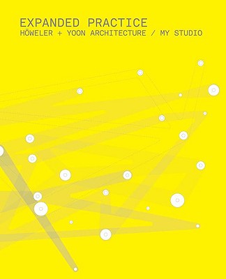 Expanded Practice: Hweler + Yoon Architecture/My Studio - Yoon, J Meejin, and Hweler, Eric