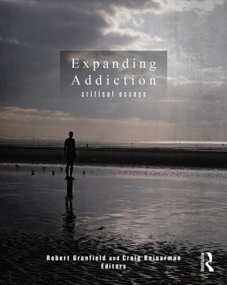 Expanding Addiction: Critical Essays - Granfield, Robert (Editor), and Reinarman, Craig (Editor)