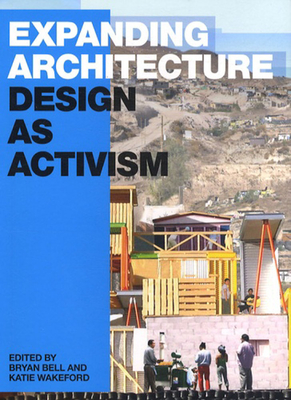 Expanding Architecture: Design as Activism - Bell, Bryan (Editor), and Wakeford, Katie (Editor), and Fisher, Thomas (Foreword by)