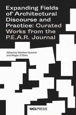 Expanding Fields of Architectural Discourse and Practice: Curated Works from the P.E.A.R. Journal - Butcher, Matthew (Editor), and O'Shea, Megan (Editor)