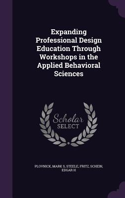 Expanding Professional Design Education Through Workshops in the Applied Behavioral Sciences - Plovnick, Mark S, and Steele, Fritz, and Schein, Edgar H