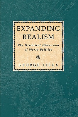 Expanding Realism: The Historical Dimension of World Politics - Liska, George, Professor