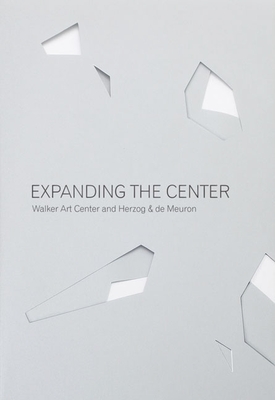 Expanding the Center: Walker Art Center and Herzog & de Meuron - Shelton, Rich (Contributions by), and Szyhalski, Piotr (Contributions by), and Halbreich, Kathy (Foreword by)