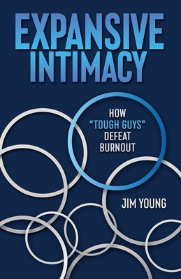 Expansive Intimacy: How Tough Guys Defeat Burnout - Young, Jim