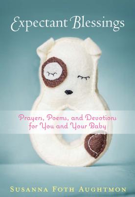 Expectant Blessings: Prayers, Poems, and Devotions for You and Your Baby - Aughtmon, Susanna Foth