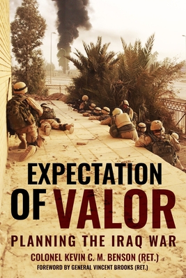 Expectation of Valor: Planning for the Iraq War - Benson, Kevin C M, and Brooks, Vincent