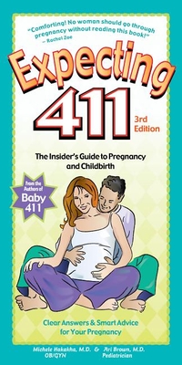 Expecting 411: The Insider's Guide to Pregnancy and Childbirth - Hakakha, Michele, M.D., and Brown, Ari, M.D.