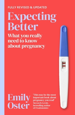 Expecting Better: Why the Conventional Pregnancy Wisdom is Wrong and What You Really Need to Know - Oster, Emily