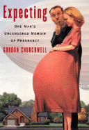 Expecting: One Man's Uncensored Memoir of Pregnancy