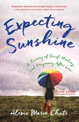 Expecting Sunshine: A Journey of Grief, Healing, and Pregnancy after Loss, 2nd edition - Chute, Alexis Marie