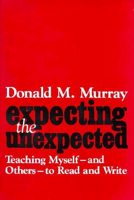 Expecting the Unexpected: Teaching Myself and Others to Read and Write - Murray, Donald