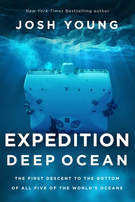 Expedition Deep Ocean: The First Descent to the Bottom of All Five of the World's Oceans - Young, Josh
