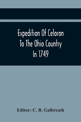 Expedition Of Celoron To The Ohio Country In 1749 - B Galbreath, C (Editor)