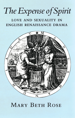 Expense of Spirit: Love and Sexuality in English Renaissance Drama - Rose, Mary Beth