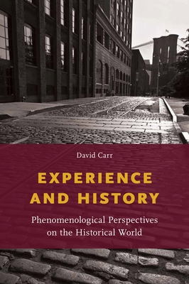 Experience and History: Phenomenological Perspectives on the Historical World - Carr, David