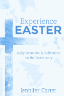 Experience Easter: Daily Devotions & Reflections on the Easter Story