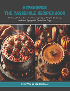 Experience the Casserole Recipes Book: 60 Tasty Dishes for a Healthier Lifestyle, Weight Shedding, and Anti Aging with Order Your Copy