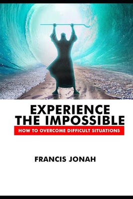 Experience The Impossible: How To Overcome Difficult Situations - Jonah, Francis