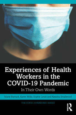 Experiences of Health Workers in the COVID-19 Pandemic: In Their Own Words - Bismark, Marie, and Willis, Karen, and Lewis, Sophie