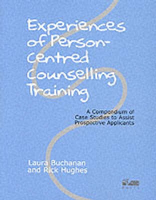 Experiences of Person-centred Counselling Training: A Compendium of Case Studies to Assist Prospective Applicants - Buchanan, Laura (Editor), and Hughes, Rick (Editor)