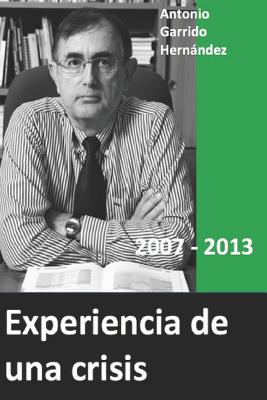 Experiencia de Una Crisis: 2007 2013 - Garrido Hernandez, Antonio