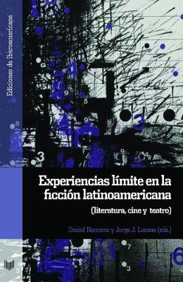 Experiencias l?mite en la ficci?n latinoamericana: literatura, cine y teatro - Nemrava, Daniel (Editor), and Locane, Jorge J. (Editor)