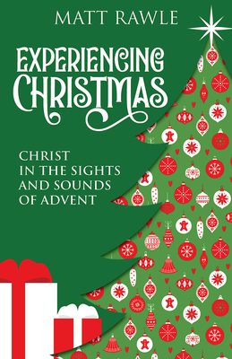 Experiencing Christmas: Christ in the Sights and Sounds of Advent - Rawle, Matt