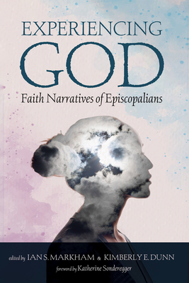 Experiencing God: Faith Narratives of Episcopalians - Markham, Ian S (Editor), and Dunn, Kimberly E (Editor), and Sonderegger, Katherine (Foreword by)