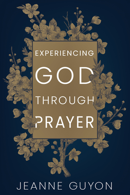 Experiencing God Through Prayer - Guyon, Madame Jeanne