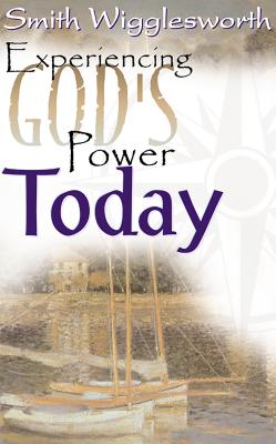 Experiencing God's Power Today - Wigglesworth, Smith