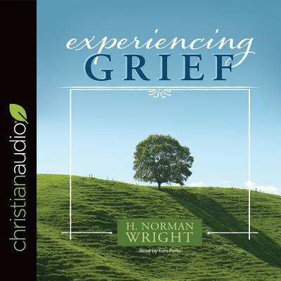 Experiencing Grief - Wright, H Norman, Dr., and Parks, Tom, Ph.D. (Narrator)