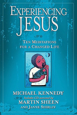 Experiencing Jesus: Ten Meditations for a Changed Life - Kennedy, Michael, and Sheen, Martin (Narrator), and Shirley, Janne (Narrator)