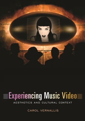 Experiencing Music Video: Aesthetics and Cultural Context - Vernallis, Carol